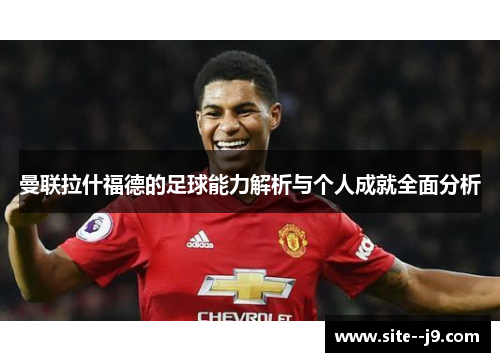 曼联拉什福德的足球能力解析与个人成就全面分析