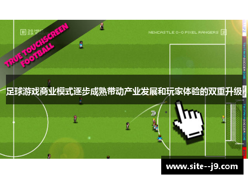 足球游戏商业模式逐步成熟带动产业发展和玩家体验的双重升级