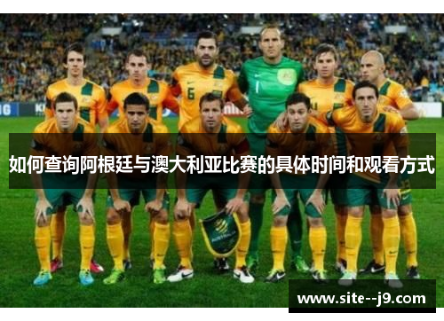 如何查询阿根廷与澳大利亚比赛的具体时间和观看方式
