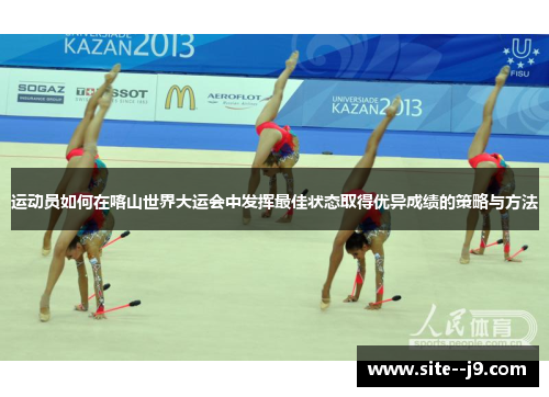 运动员如何在喀山世界大运会中发挥最佳状态取得优异成绩的策略与方法