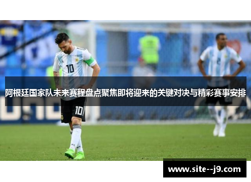 阿根廷国家队未来赛程盘点聚焦即将迎来的关键对决与精彩赛事安排