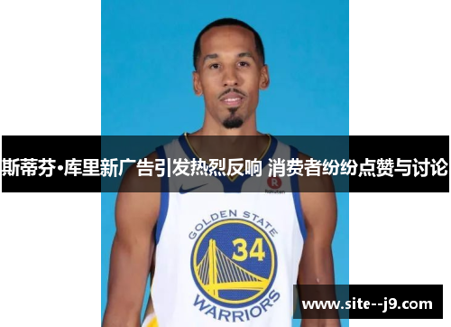 斯蒂芬·库里新广告引发热烈反响 消费者纷纷点赞与讨论