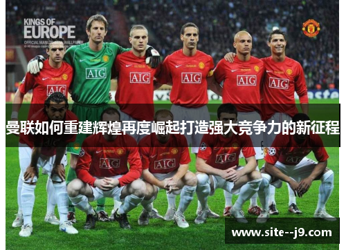 曼联如何重建辉煌再度崛起打造强大竞争力的新征程