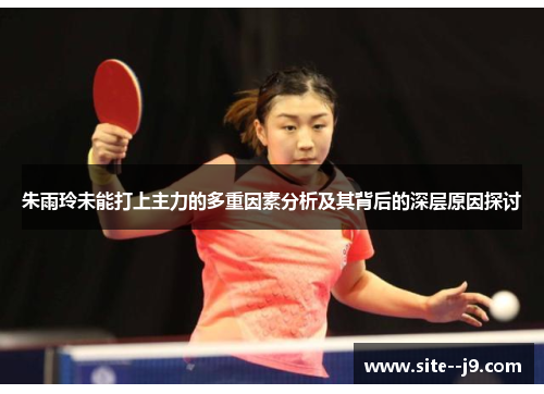 朱雨玲未能打上主力的多重因素分析及其背后的深层原因探讨