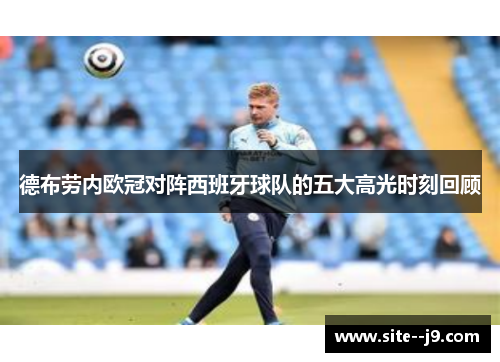 德布劳内欧冠对阵西班牙球队的五大高光时刻回顾