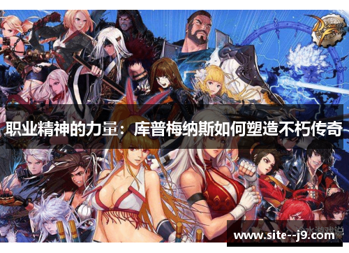 职业精神的力量：库普梅纳斯如何塑造不朽传奇