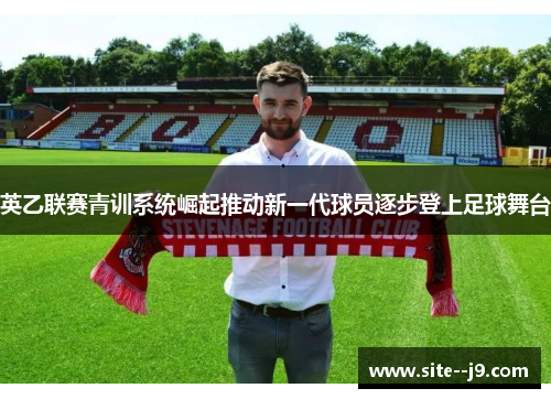 英乙联赛青训系统崛起推动新一代球员逐步登上足球舞台