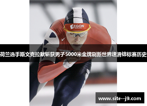 荷兰选手斯文克拉默斩获男子5000米金牌刷新世界速滑锦标赛历史