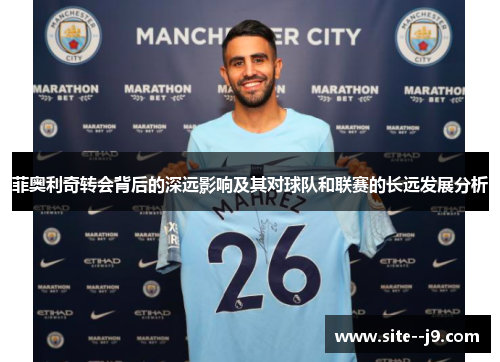 菲奥利奇转会背后的深远影响及其对球队和联赛的长远发展分析