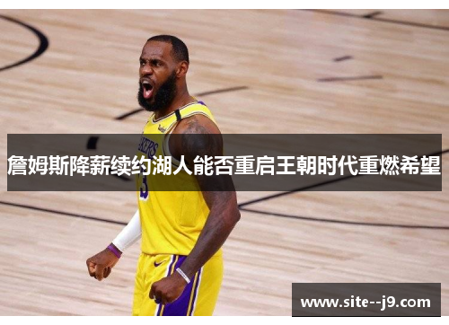詹姆斯降薪续约湖人能否重启王朝时代重燃希望