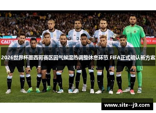 2026世界杯墨西哥赛区因气候湿热调整休息环节 FIFA正式确认新方案