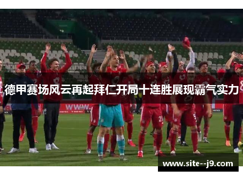 德甲赛场风云再起拜仁开局十连胜展现霸气实力