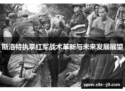 斯洛特执掌红军战术革新与未来发展展望