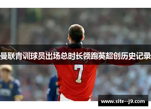 曼联青训球员出场总时长领跑英超创历史记录