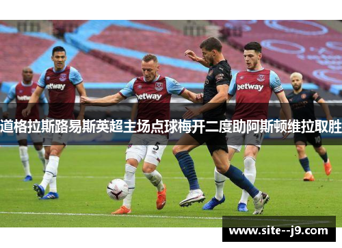 道格拉斯路易斯英超主场点球梅开二度助阿斯顿维拉取胜